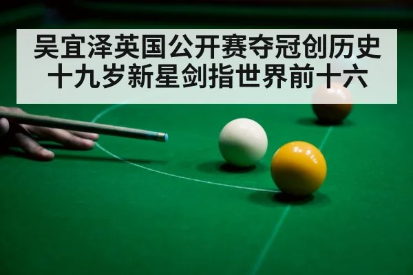 吴宜泽英国公开赛夺冠创历史 十九岁新星剑指世界前十六
